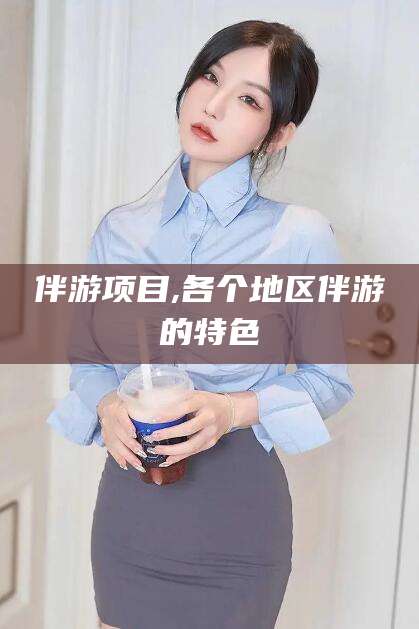 京山伴游项目,各个地区伴游的特色