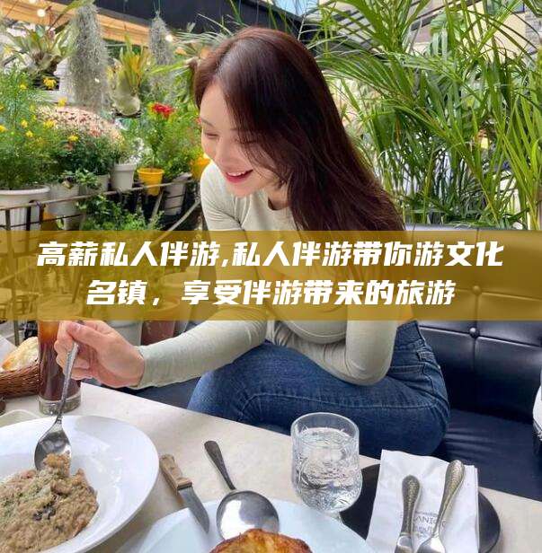 京山高薪私人伴游,私人伴游带你游文化名镇，享受伴游带来的旅游