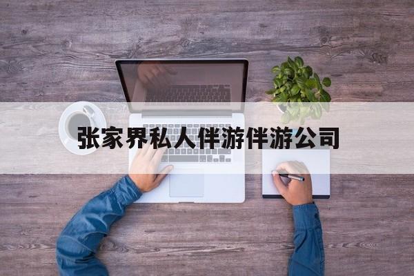 张家界欢欢能拿到政府补贴最新资讯（谁能告诉我哪里有京山张家界私人伴游伴游公司？）